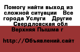 Помогу найти выход из сложной ситуации - Все города Услуги » Другие   . Свердловская обл.,Верхняя Пышма г.